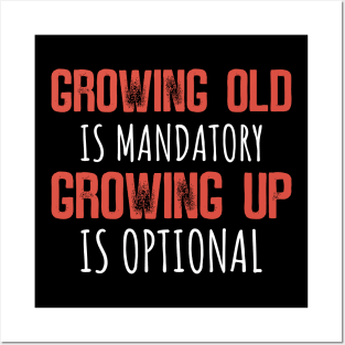 Growing Old Is Mandatory, Growing Up Is Optional Posters and Art